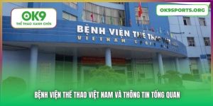 Bệnh Viện Thể Thao Việt Nam Và Thông Tin Tổng Quan