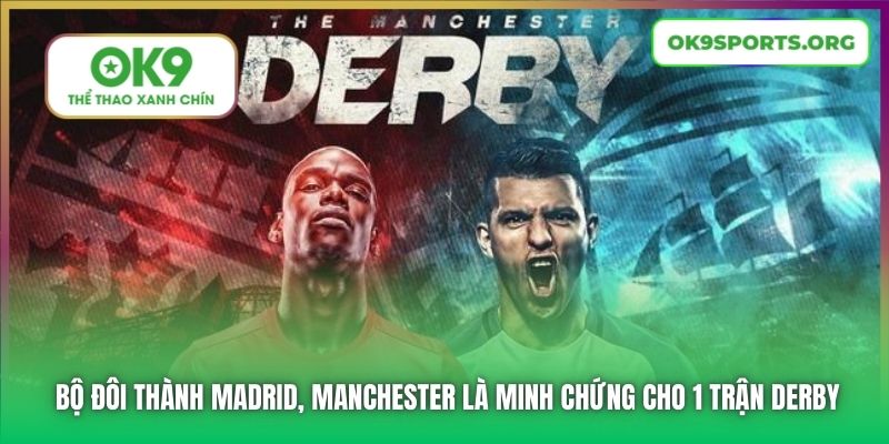Bộ đôi thành Madrid, Manchester là minh chứng cho 1 trận derby