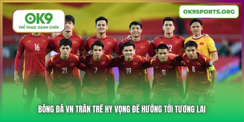 Bóng đá VN tràn trề hy vọng để hướng tới tương lai