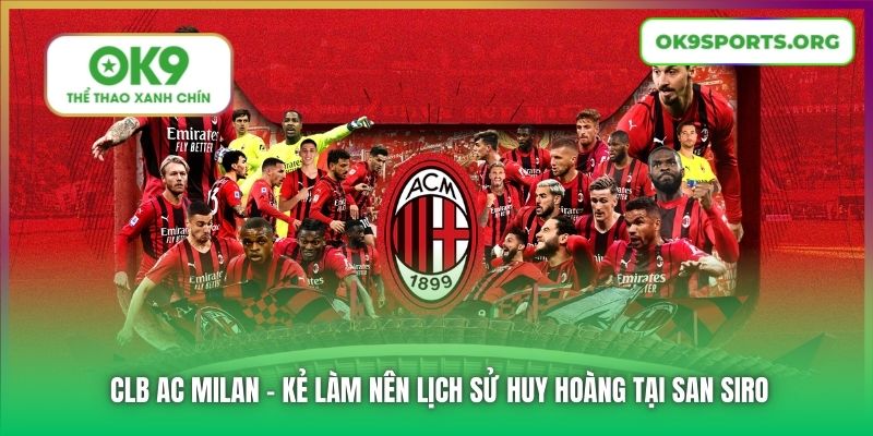 CLB AC Milan - Kẻ Làm Nên Lịch Sử Huy Hoàng Tại San Siro