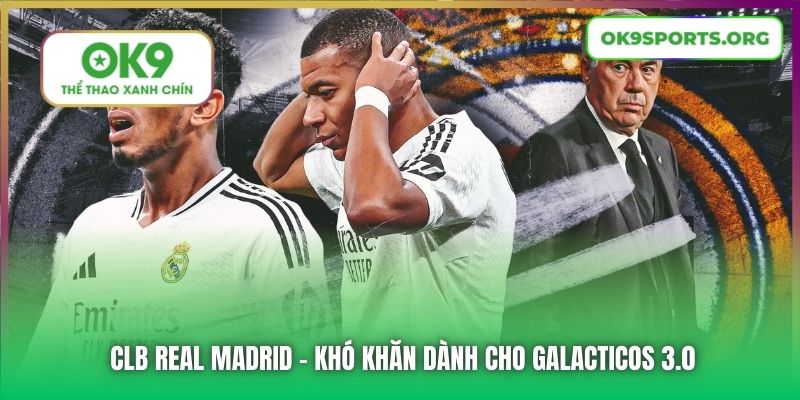CLB Real Madrid - Khó Khăn Dành Cho Galacticos 3.0