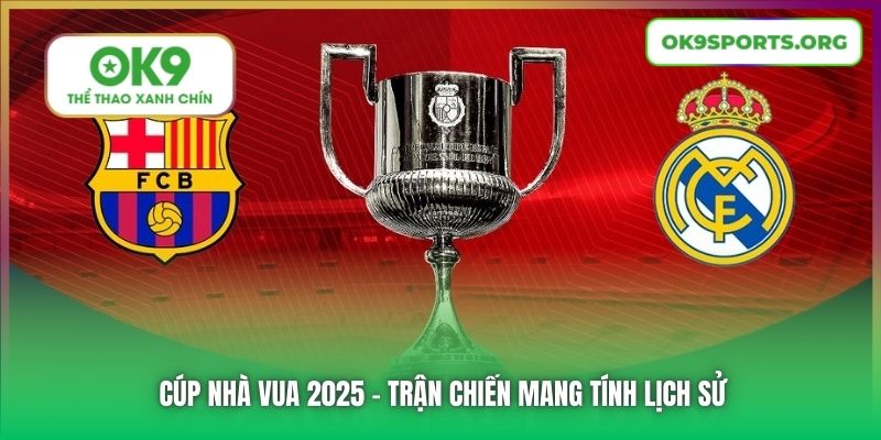 Cúp Nhà Vua 2025 - Trận Chiến Mang Tính Lịch Sử
