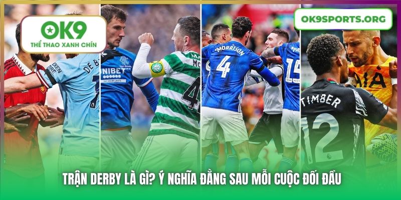 Trận Derby Là Gì? Ý Nghĩa Đằng Sau Mỗi Cuộc Đối Đầu