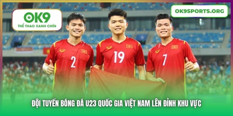 Đội tuyển bóng đá U23 quốc gia Việt Nam lên đỉnh khu vực