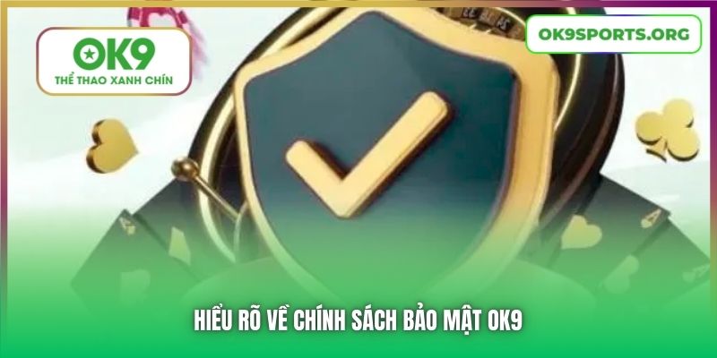 Hiểu rõ về Chính sách Bảo mật OK9