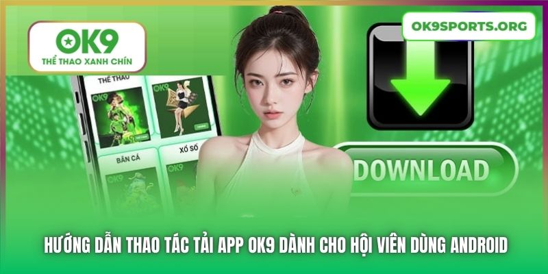 Hướng dẫn thao tác tải app OK9 dành cho hội viên dùng Android