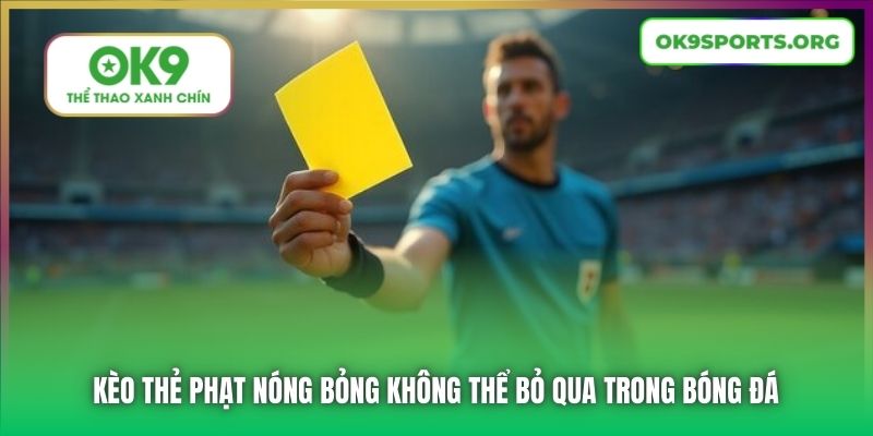 Kèo Thẻ Phạt Nóng Bỏng Không Thể Bỏ Qua Trong Bóng Đá