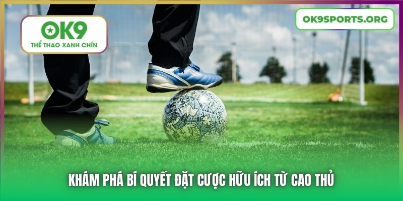 Khám phá bí quyết đặt cược hữu ích từ cao thủ