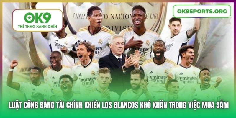 Luật Công bằng tài chính khiến Los Blancos khó khăn trong việc mua sắm