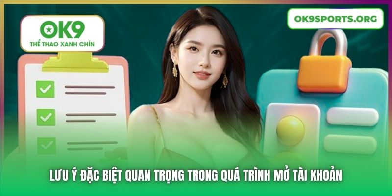 Lưu ý đặc biệt quan trọng trong quá trình mở tài khoản