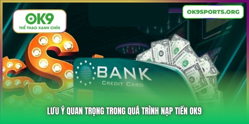 Lưu ý quan trọng trong quá trình nạp tiền OK9