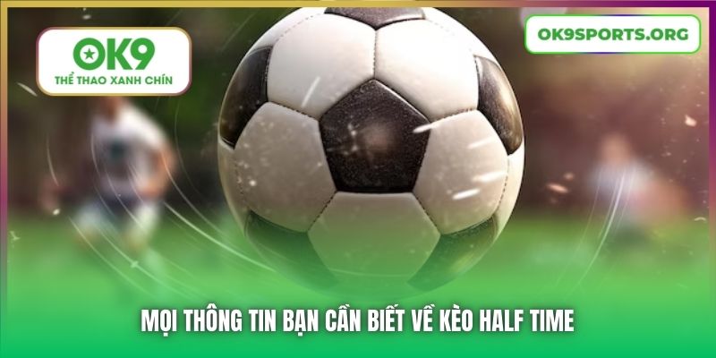 Mọi thông tin bạn cần biết về kèo half time