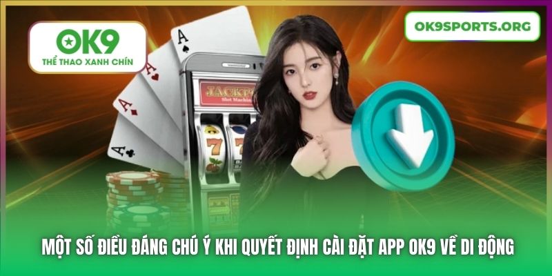 Một số điều đáng chú ý khi quyết định cài đặt app OK9 về di động