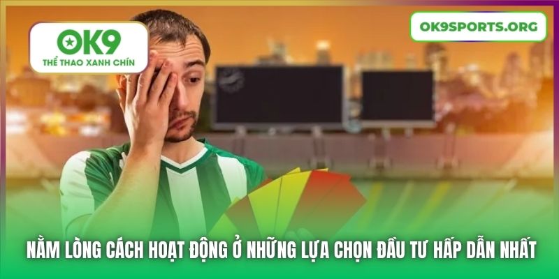 Nằm lòng cách hoạt động ở những lựa chọn đầu tư hấp dẫn nhất