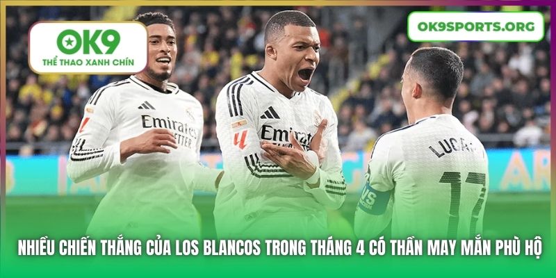 Nhiều chiến thắng của Los Blancos trong tháng 4 có thần may mắn phù hộ