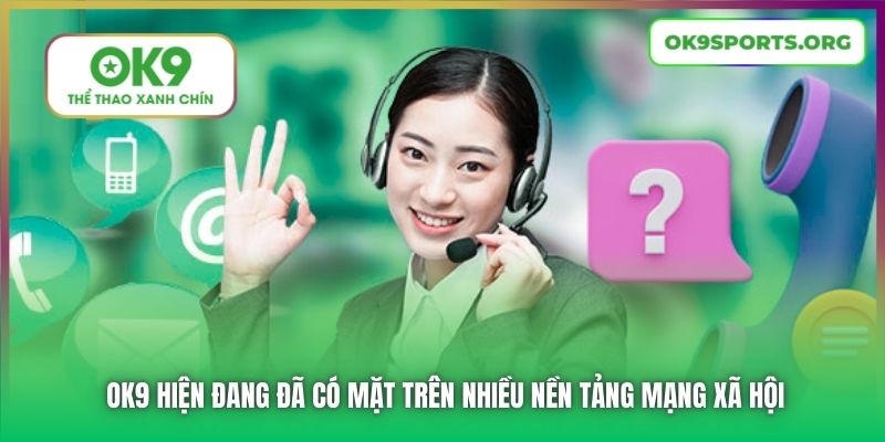 OK9 hiện đang đã có mặt trên nhiều nền tảng mạng xã hội
