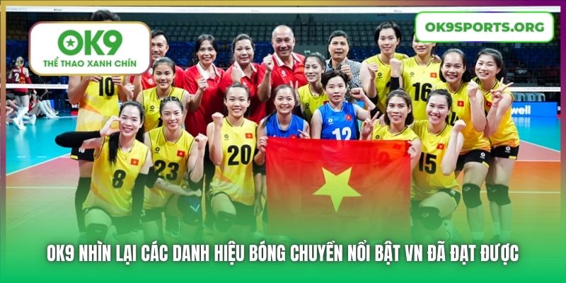 OK9 nhìn lại các danh hiệu bóng chuyền nổi bật VN đã đạt được