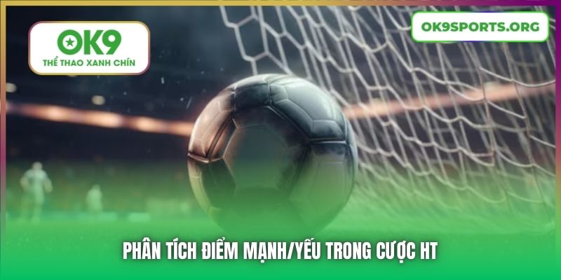 Phân tích điểm mạnh/yếu trong cược HT