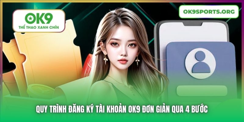 Quy trình đăng ký tài khoản OK9 đơn giản qua 4 bước