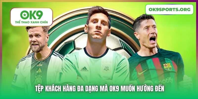 Tệp khách hàng đa dạng mà OK9 muốn hướng đến