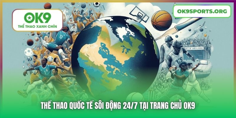Thể thao quốc tế sôi động 24/7 tại trang chủ OK9