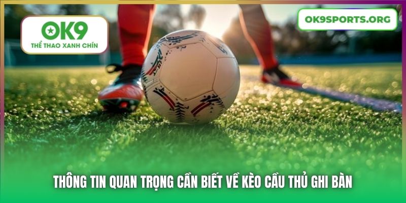 Thông tin quan trọng cần biết về kèo cầu thủ ghi bàn