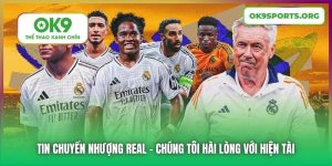 Tin Chuyển Nhượng Real | Chúng Tôi Hài Lòng Với Hiện Tài