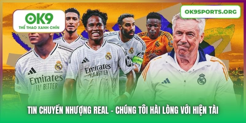 Tin Chuyển Nhượng Real | Chúng Tôi Hài Lòng Với Hiện Tài