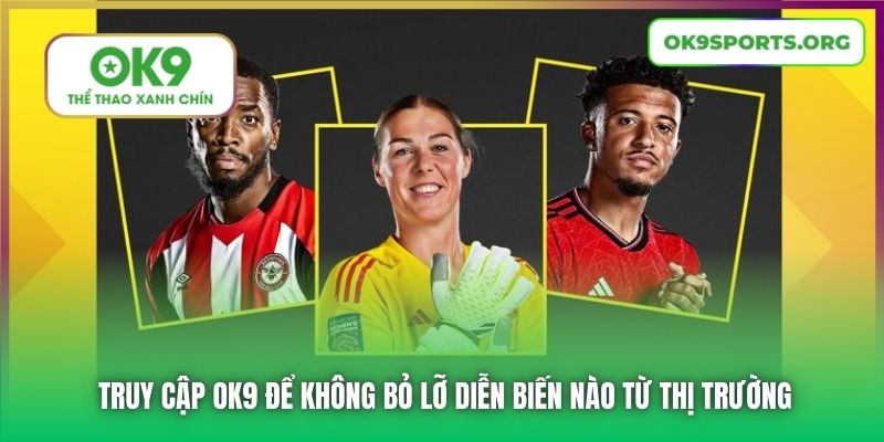 Truy cập OK9 để không bỏ lỡ diễn biến nào từ thị trường